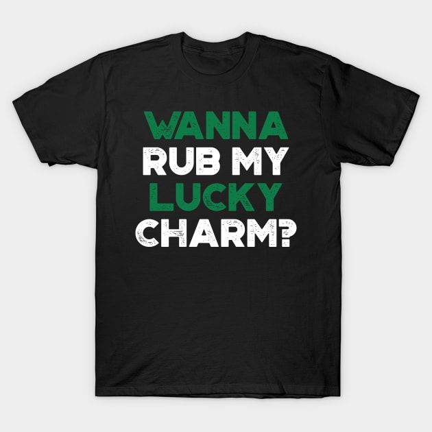 Wanna Rub My Lucky Charm Shamrock Funny St. Patrick's Day T-Shirt by truffela